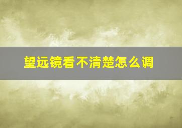 望远镜看不清楚怎么调