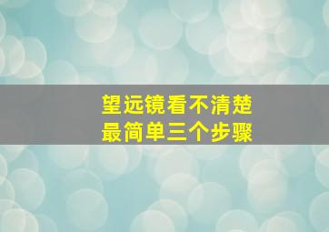 望远镜看不清楚最简单三个步骤