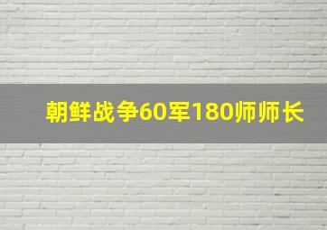 朝鲜战争60军180师师长