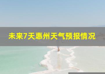 未来7天惠州天气预报情况