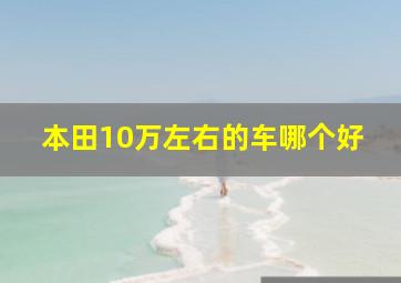 本田10万左右的车哪个好