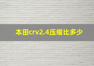 本田crv2.4压缩比多少