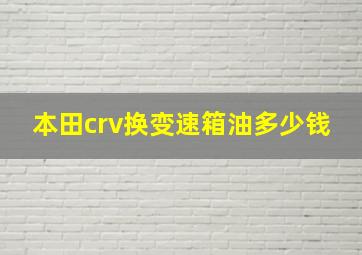 本田crv换变速箱油多少钱