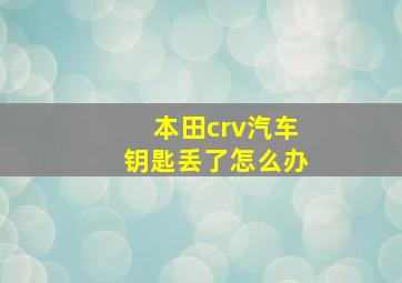 本田crv汽车钥匙丢了怎么办