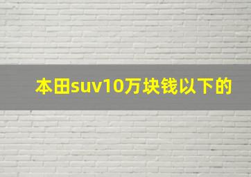 本田suv10万块钱以下的