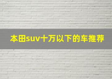 本田suv十万以下的车推荐