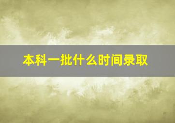 本科一批什么时间录取