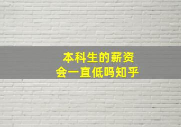 本科生的薪资会一直低吗知乎