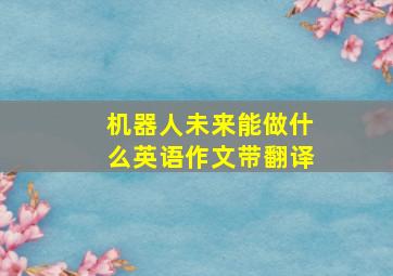 机器人未来能做什么英语作文带翻译