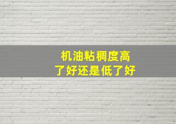 机油粘稠度高了好还是低了好