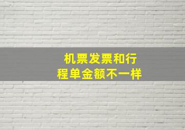 机票发票和行程单金额不一样