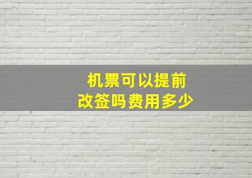 机票可以提前改签吗费用多少