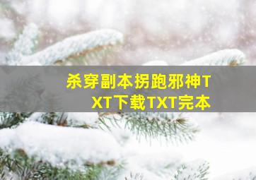 杀穿副本拐跑邪神TXT下载TXT完本