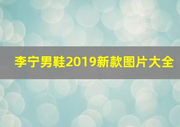 李宁男鞋2019新款图片大全