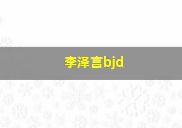 李泽言bjd