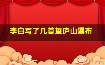 李白写了几首望庐山瀑布