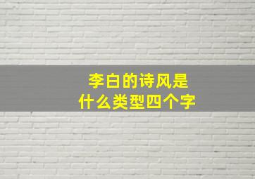 李白的诗风是什么类型四个字