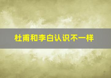 杜甫和李白认识不一样