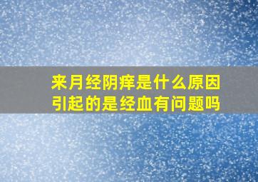 来月经阴痒是什么原因引起的是经血有问题吗