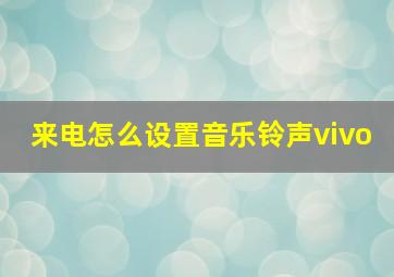 来电怎么设置音乐铃声vivo