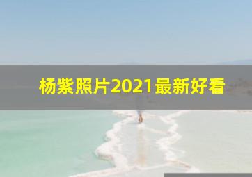 杨紫照片2021最新好看