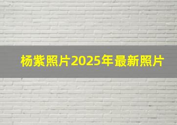 杨紫照片2025年最新照片