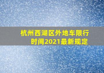 杭州西湖区外地车限行时间2021最新规定