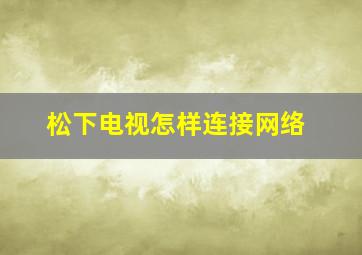 松下电视怎样连接网络