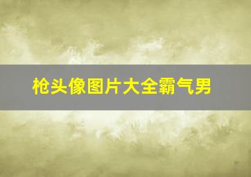 枪头像图片大全霸气男