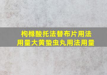 枸橼酸托法替布片用法用量大黄蛰虫丸用法用量