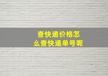 查快递价格怎么查快递单号呢