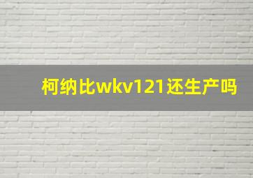 柯纳比wkv121还生产吗