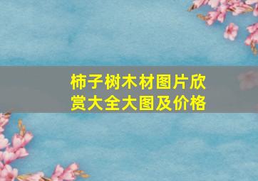 柿子树木材图片欣赏大全大图及价格