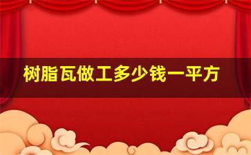 树脂瓦做工多少钱一平方