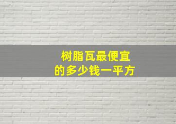 树脂瓦最便宜的多少钱一平方