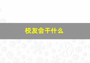 校友会干什么