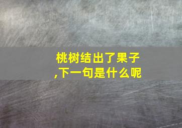 桃树结出了果子,下一句是什么呢