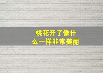 桃花开了像什么一样非常美丽