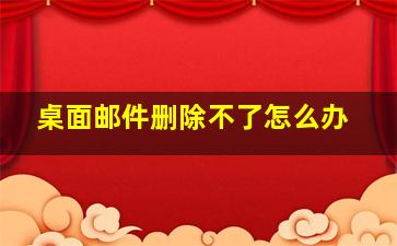 桌面邮件删除不了怎么办