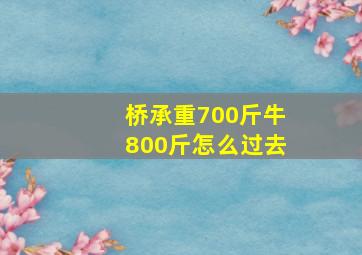 桥承重700斤牛800斤怎么过去