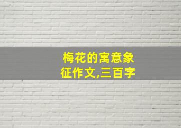 梅花的寓意象征作文,三百字