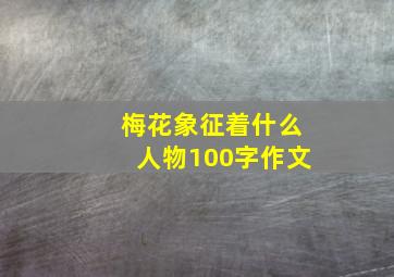 梅花象征着什么人物100字作文