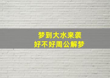 梦到大水来袭好不好周公解梦