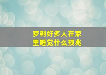 梦到好多人在家里睡觉什么预兆