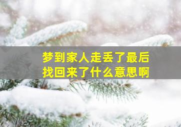 梦到家人走丢了最后找回来了什么意思啊