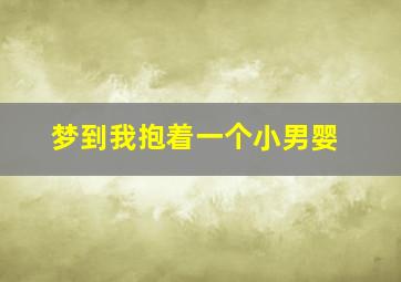 梦到我抱着一个小男婴