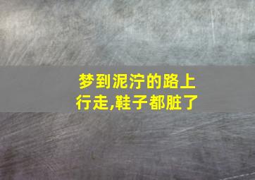 梦到泥泞的路上行走,鞋子都脏了