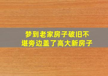 梦到老家房子破旧不堪旁边盖了高大新房子