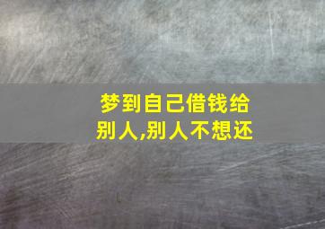 梦到自己借钱给别人,别人不想还