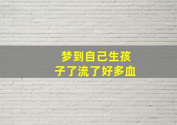 梦到自己生孩子了流了好多血